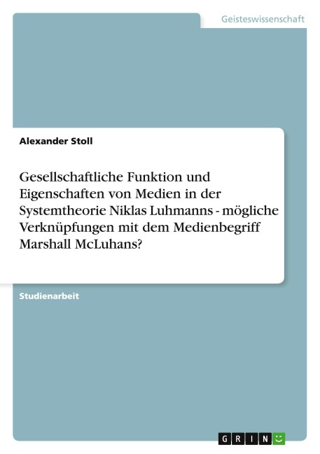 Gesellschaftliche Funktion und Eigenschaften von Medien in der Systemtheorie Niklas Luhmanns - mögliche Verknüpfungen mit dem Medienbegriff Marshall McLuhans?