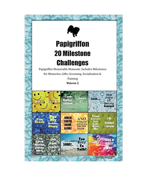 Papigriffon 20 Milestone Challenges Papigriffon Memorable Moments.Includes Milestones for Memories, Gifts, Grooming, Socialization & Training Volume 2