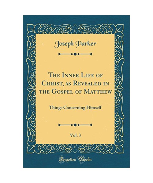 The Inner Life of Christ, as Revealed in the Gospel of Matthew, Vol. 3