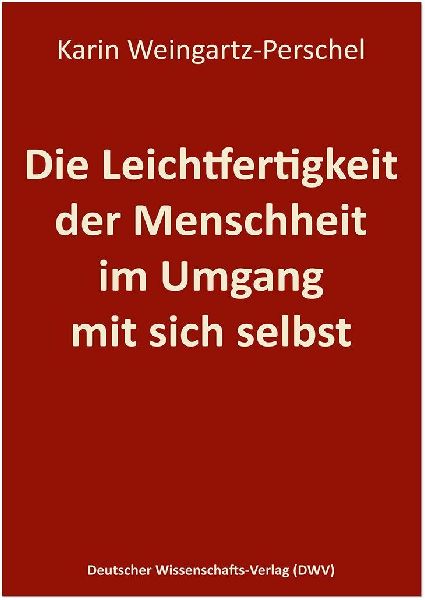 Die Leichtfertigkeit der Menschheit im Umgang mit sich selbst