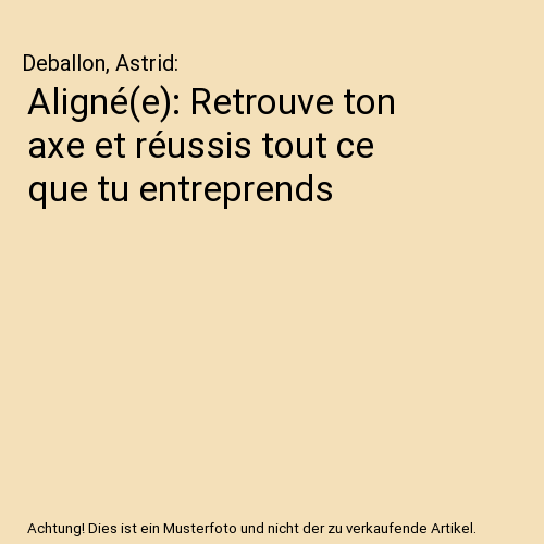 Aligné(e): Retrouve ton axe et réussis tout ce que tu entreprends