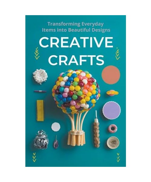 Creative Crafts: Transforming Everyday Items into Beautiful Designs