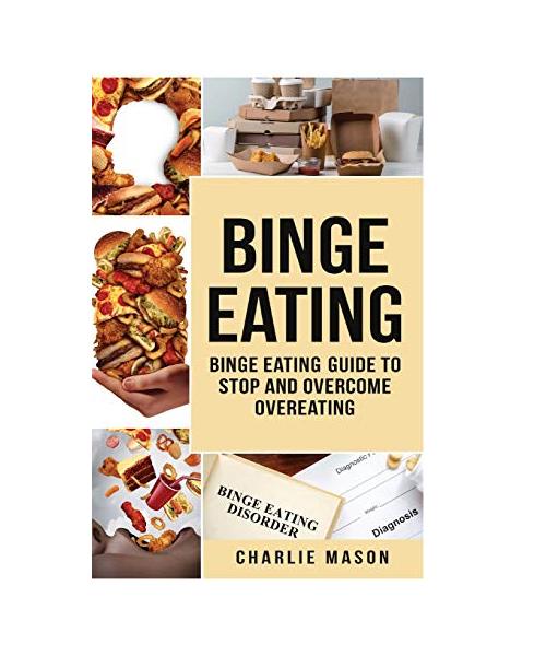 Binge Eating: Overcome Binge Eating Disorder Self Help Stop Binge Eating How To Stop Overeating & Overcome Weight Loss Books