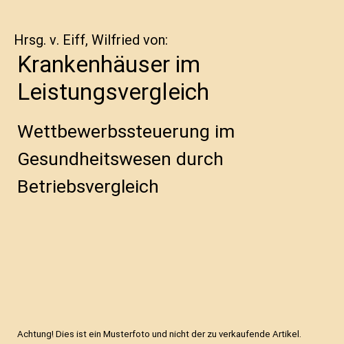 Krankenhäuser im Leistungsvergleich: Wettbewerbssteuerung im Gesundheitswesen durch Betriebsvergleich