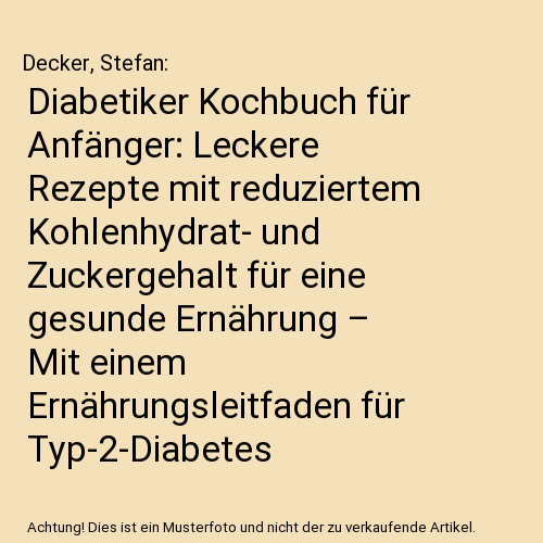 Diabetiker Kochbuch für Anfänger: Leckere Rezepte mit reduziertem Kohlenhydrat- und Zuckergehalt für eine gesunde Ernährung – Mit einem Ernährungsleitfaden für Typ-2-Diabetes