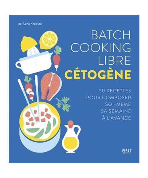 Batch cooking libre cétogène - 50 recettes pour composer soi-même sa semaine à l'avance