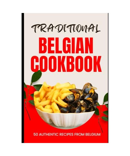 Traditional Belgian Cookbook: 50 Authentic Recipes from Belgium