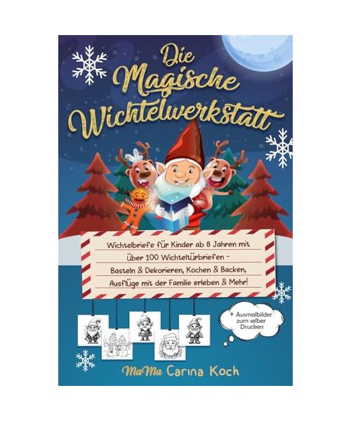 Die Magische Wichtelwerkstatt: Wichtelbriefe für Kinder ab 8 Jahren mit über 100 Wichteltürbriefen - Basteln & Dekorieren, Kochen & Backen, Ausflüge mit der Familie erleben & Mehr!