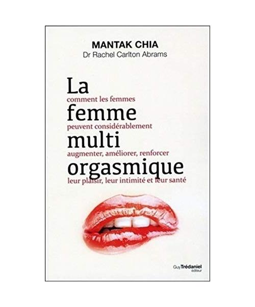 La femme multi-orgasmique : Comment les femmes peuvent considérablement augmenter, améliorer, renforcer leur plaisir, leur intimité et leur santé