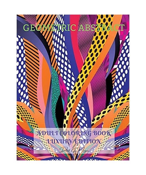Geometric Abstract Adult Coloring Book Luxury Edition: 50 Premium Geometric Abstract Patterns Relaxation, Meditation and Happiness Coloring Pages ... Women and Men Stress Relief and Relaxation