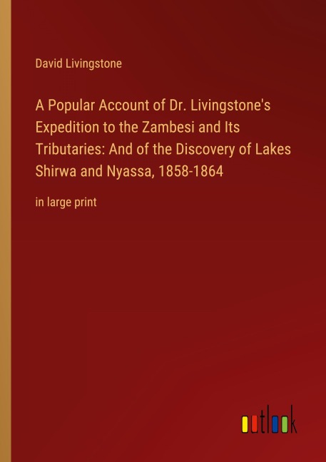A Popular Account of Dr. Livingstone's Expedition to the Zambesi and Its Tributaries: And of the Discovery of Lakes Shirwa and Nyassa, 1858-1864