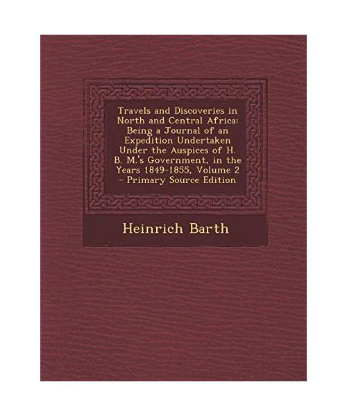Travels and Discoveries in North and Central Africa: Being a Journal of an Expedition Undertaken Under the Auspices of H. B. M.'s Government, in the Years 1849-1855, Volume 2