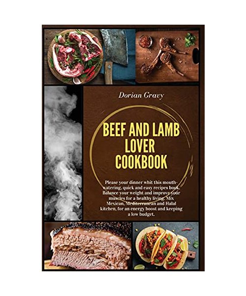 Beef and Lamb Lover Cookbook: Please your dinner whit this mouth-watering, quick and easy recipes book. Balance your weight and improve your muscles ... for an energy boost and keeping a low budget.