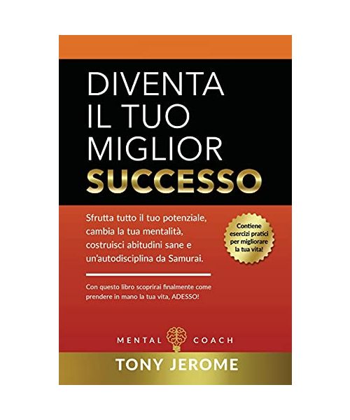 Diventa il tuo miglior successo: Sfrutta tutto il tuo potenziale, cambia la tua mentalità, costruisci abitudini sane e un'autodisciplina da Samurai. ... tua vita, adesso! (Italian Book - Become Yo