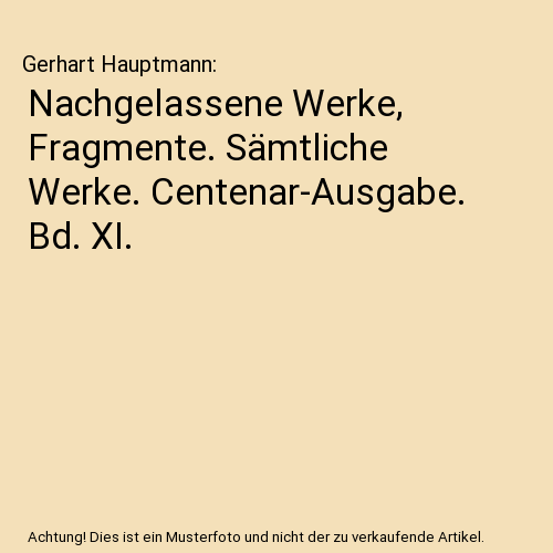 Nachgelassene Werke, Fragmente. Sämtliche Werke. Centenar-Ausgabe. Bd. XI.