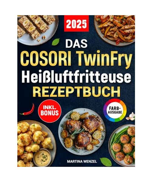 Das COSORI TwinFry Heißluftfritteuse Rezeptbuch: Schnelle, einfache und leckere Rezepte für Ihren Dual Blaze Airfryer mit 2 flexiblen Kammern | ideal auch für Familien | inkl. Nährwertangaben & Bonus