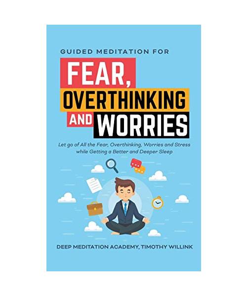 Guided Meditation for Fear, Overthinking and Worries: Let go of All the Fear, Overthinking, Worries and Stress while Getting a Better and Deeper Sleep