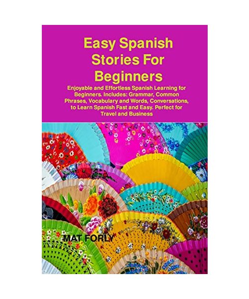 Easy Spanish Stories For Beginners: Enjoyable and Effortless Spanish Learning for Beginners. Includes: Grammar, Common Phrases, Vocabulary and Words,