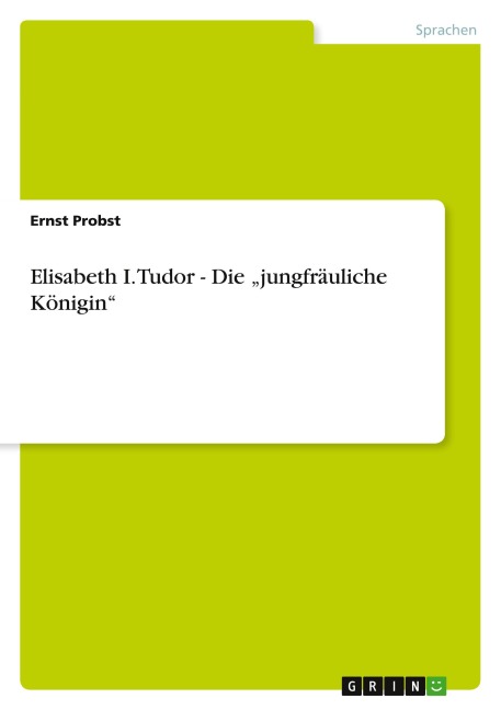 Elisabeth I. Tudor - Die "jungfräuliche Königin"