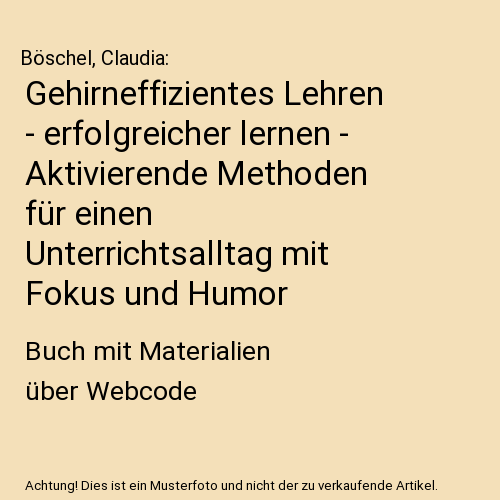 Gehirneffizientes Lehren - erfolgreicher lernen - Aktivierende Methoden für einen Unterrichtsalltag mit Fokus und Humor