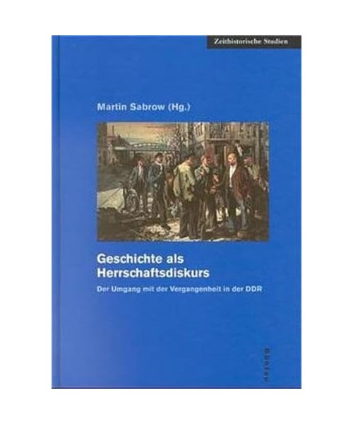 Geschichte als Herrschaftsdiskurs.: Der Umgang mit der Vergangenheit in der DDR.