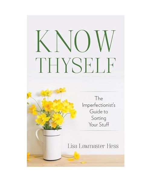 Know Thyself: The Imperfectionist's Guide to Sorting Your Stuff