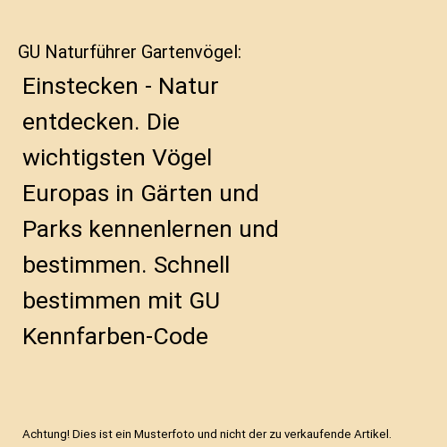 GU Naturführer Gartenvögel: Einstecken - Natur entdecken. Die wichtigsten Vögel Europas in Gärten und Parks kennenlernen und bestimmen. Schnell bestimmen mit GU Kennfarben-Code