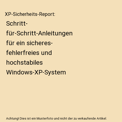 XP-Sicherheits-Report: Schritt- für-Schritt-Anleitungen für ein sicheres- fehlerfreies und hochstabiles Windows-XP-System
