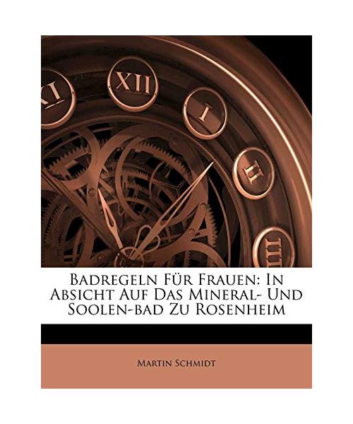 Badregeln Für Frauen: In Absicht Auf Das Mineral- Und Soolen-bad Zu Rosenheim