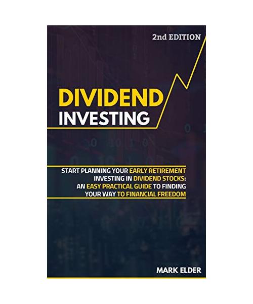 Dividend Investing: Start Planning Your Early Retirement Investing in Dividend Stocks: An Easy Practical Guide to Finding Your Way to Fina