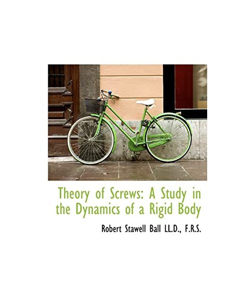 Theory of Screws: A Study in the Dynamics of a Rigid Body