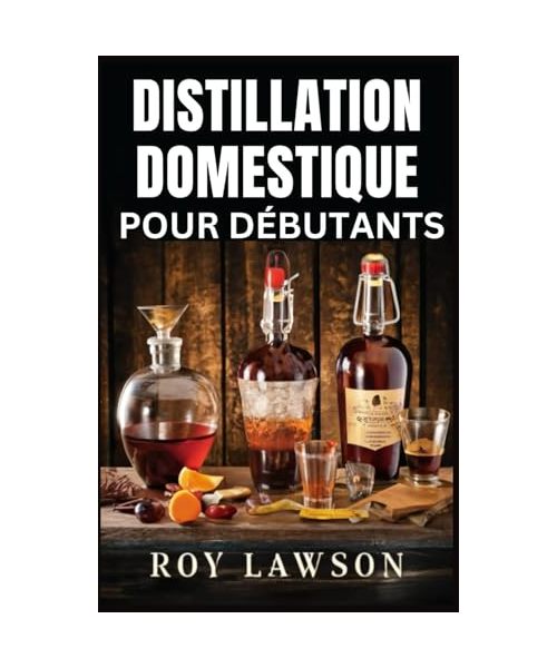 DISTILLATION À DOMICILE POUR LES DÉBUTANTS