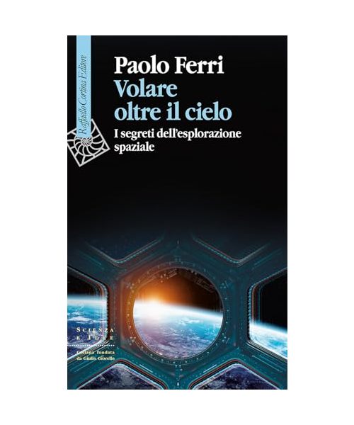 Volare oltre il cielo. I segreti dell'esplorazione spaziale (Scienza e idee)