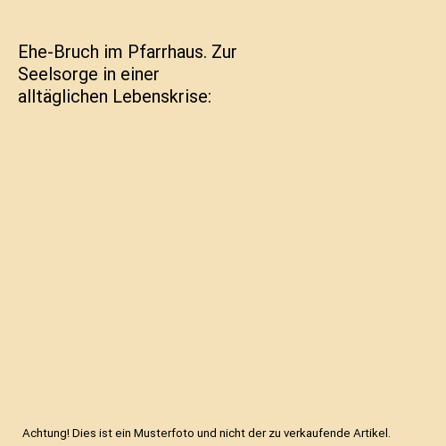 Ehe-Bruch im Pfarrhaus. Zur Seelsorge in einer alltäglichen Lebenskrise