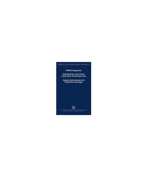 Personen, Zeichen und das Evangelium: Argumentationsmuster der Praktischen Theologie