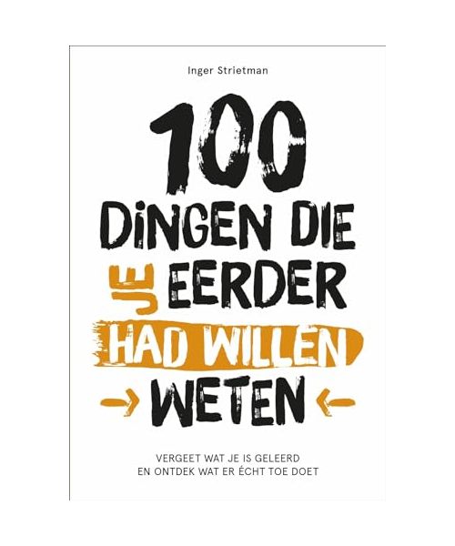 100 dingen die je eerder had willen weten: vergeet wat je is geleerd en ontdek wat er écht toe doet