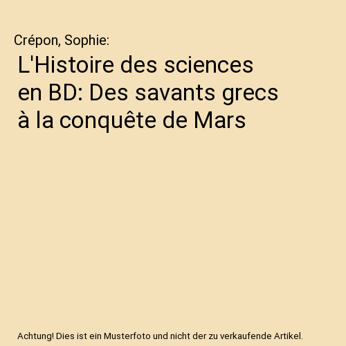 L'Histoire des sciences en BD: Des savants grecs à la conquête de Mars