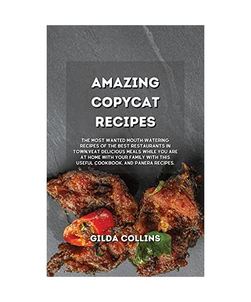 The New Copycat Recipes: The Most Wanted Mouth-Watering Restaurant Recipes in a Cookbook. Eat Like if You Are in a Restaurant while You are at