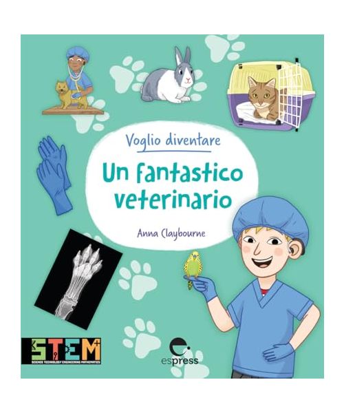 Voglio diventare un fantastico veterinario. Ediz. a colori