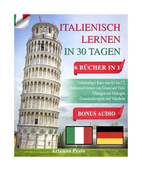 ITALIENISCH LERNEN IN 30 TAGEN: 6 BÜCHER IN 1: Vollständiger Kurs von A1 bis C2 Italienisch Lernen von Grund auf Viele Übungen mit Dialogen Grammatikregeln und Vokabeln + BONUS AUDIO