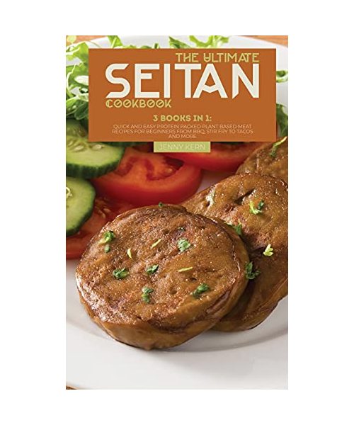 The Ultimate Seitan Cookbook: 3 Books in 1: Quick and Easy Protein Packed Plant Based Meat Recipes for Beginners from BBQ, Stir Fry to Tacos and Mor