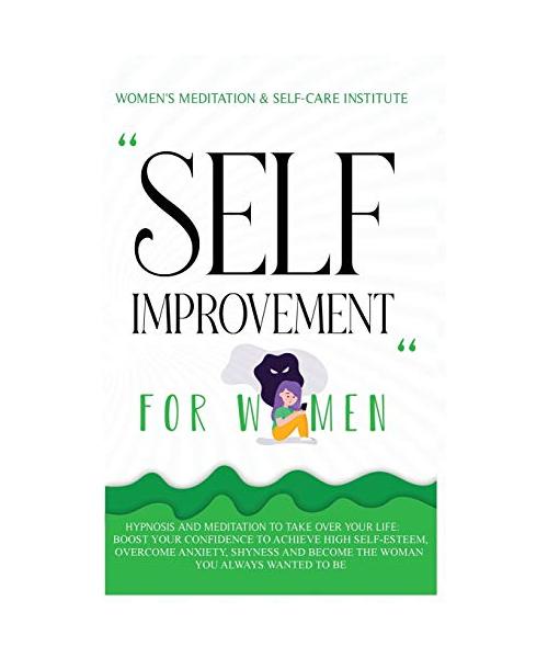 Self Improvement for Women: Hypnosis and Meditation to Take Over Your Life: Boost Your Confidence to Achieve High Self-Esteem, Overcome Anxiety, S