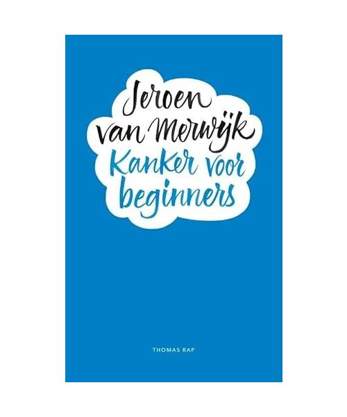 Kanker voor beginners: een handleiding kanker volgens de methode Van Merwijk