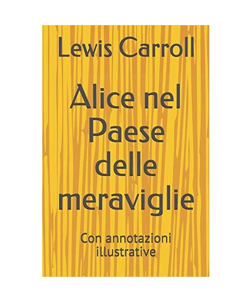 Alice nel Paese delle meraviglie: Con annotazioni illustrative