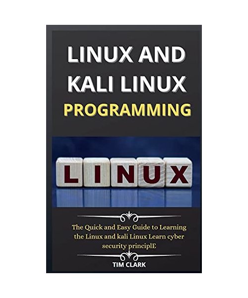 Linux and Kali Linux Programming: The Quick and Easy Guide to Learning the Linux and kali Linux Learn cyber security principle