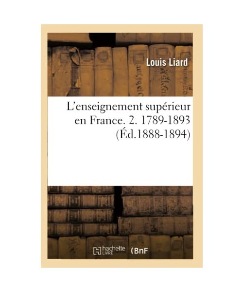 L'enseignement supérieur en France. 2. 1789-1893 (Éd.1888-1894)