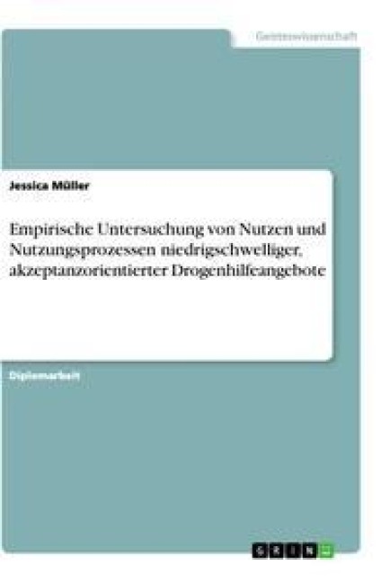 Empirische Untersuchung von Nutzen und Nutzungsprozessen niedrigschwelliger, akzeptanzorientierter Drogenhilfeangebote