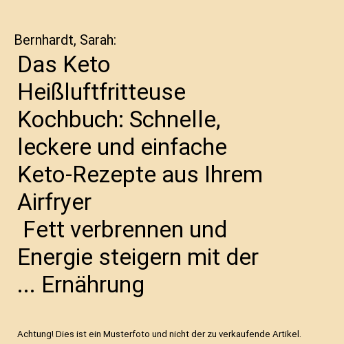 Das Keto Heißluftfritteuse Kochbuch: Schnelle, leckere und einfache Keto-Rezepte aus Ihrem Airfryer | Fett verbrennen und Energie steigern mit der ... Ernährung | inkl. Challenge & Nährwertangaben