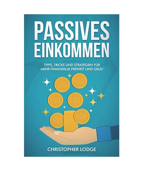 Passives Einkommen: 30 Ideen für Geschäftsmodelle und Businessideen um leicht Geld zu verdienen. Mehr Geld und Freiheit durch automatisierte Geschäftsmodelle, die langfristig Einkommen bringen!