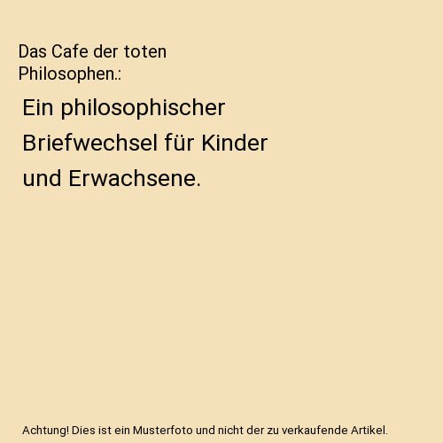 Das Cafe der toten Philosophen.: Ein philosophischer Briefwechsel für Kinder und Erwachsene.